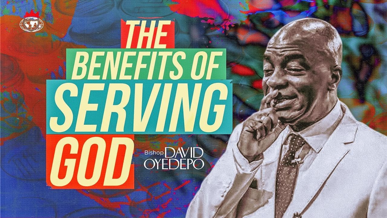 The Benefits of Serving God - Bishop David Oyedepo
